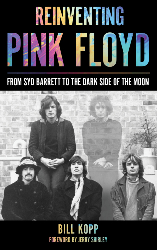 Reinventing Pink Floyd From Syd Barrett To The Dark Side Of The Moon Kopp Bill