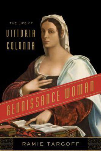 Renaissance Woman The Life Of Vittoria Colonna Targoff Ramie