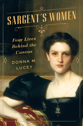 Sargents Women Four Lives Behind The Canvas Lucey Donna M
