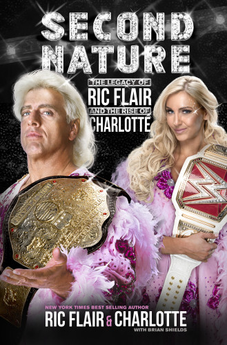 Second Nature The Legacy Of Ric Flair And The Rise Of Charlotte Flair Ric Charlotte