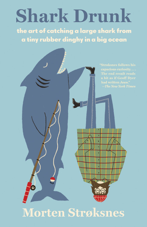 Shark Drunk The Art Of Catching A Large Shark From A Tiny Rubber Dinghy In A Big Ocean Stroksnes Morten
