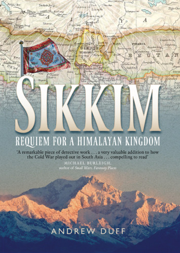 Sikkim Requiem For A Himalayan Kingdom Duff Andrew
