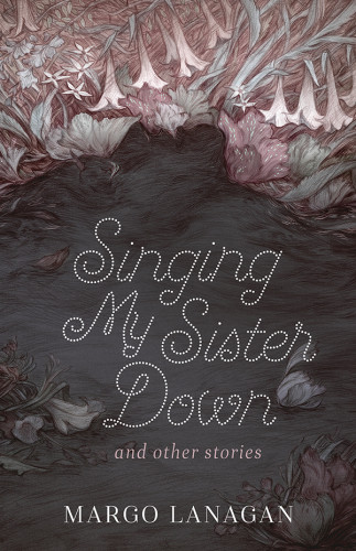 Singing My Sister Down And Other Stories Margo Lanagan