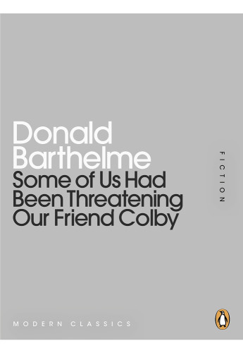 Some Of Us Had Been Threatening Our Friend Colby Donald Barthelme