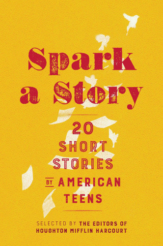 Spark A Story Twenty Short Stories By American Teens Harcourt