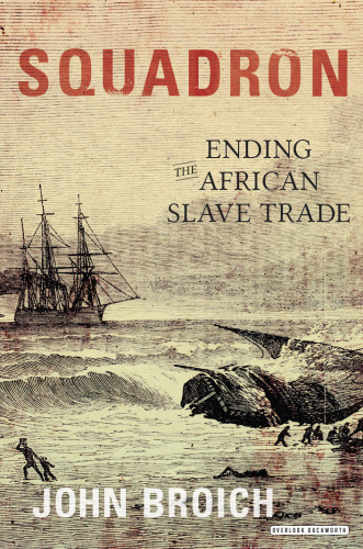 Squadron Ending The African Slave Trade John Broich