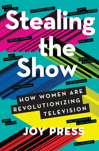 Stealing The Show How Women Are Revolutionizing Television Press Joy