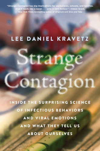Strange Contagion Inside The Surprising Science Of Infectious Behaviors And Viral Emotions And What They Tell Us About Ourselves Kravetz