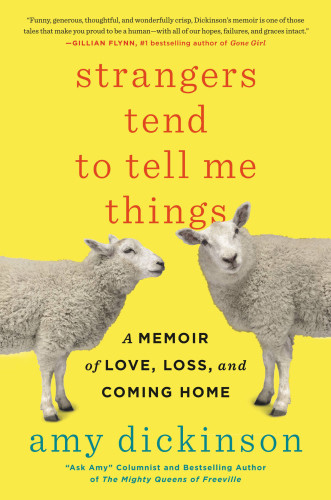 Strangers Tend To Tell Me Things A Memoir Of Love Loss And Coming Home Dickinson Amy
