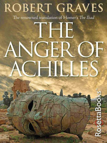 The Anger Of Achilles Homers Iliad Robert Graves