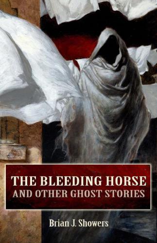 The Bleeding Horse And Other Ghost Stories Showers Brian J