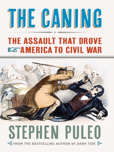 The Caning The Assault That Drove America To Civil War Puleo Stephen