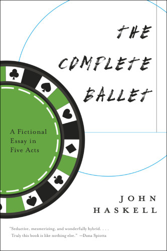 The Complete Ballet A Fictional Essay In Five Acts Haskell John