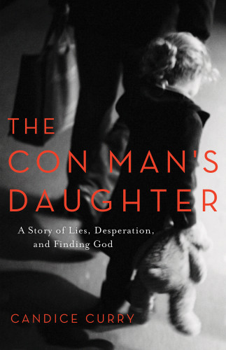 The Con Mans Daughter A Story Of Lies Desperation And Finding God Curry Candice