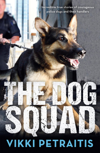 The Dog Squad Incredible True Stories Of Police Dogs Petraitis Vikki