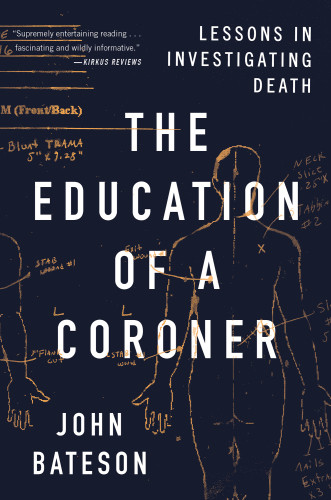 The Education Of A Coronerlessons In Investigating Death John Bateson