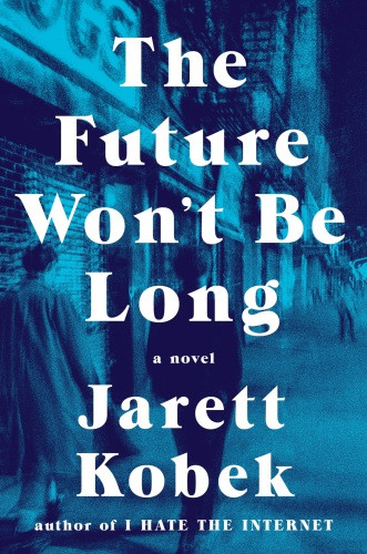 The Future Wont Be Long Kobek Jarett