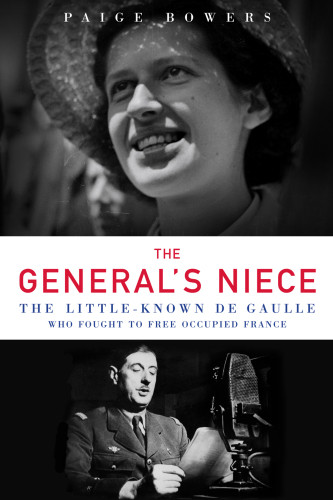 The Generals Niece The Littleknown De Gaulle Who Fought To Free Occupied France Bowers Paige
