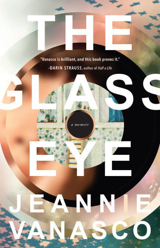 The Glass Eye A Memoir Jeanine Vanasco