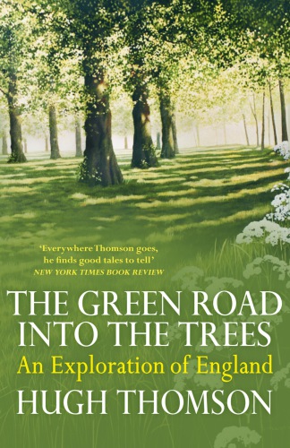 The Green Road Into The Trees An Exploration Of England Thomson Hugh
