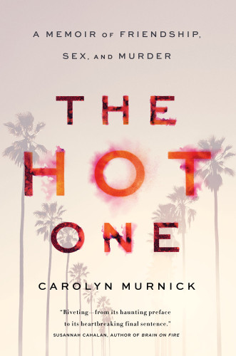 The Hot One A Memoir Of Friendship Sex And Murder Murnick Carolyn