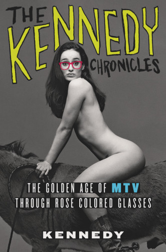 The Kennedy Chronicles The Golden Age Of Mtv Through Rosecolored Glasses Kennedy