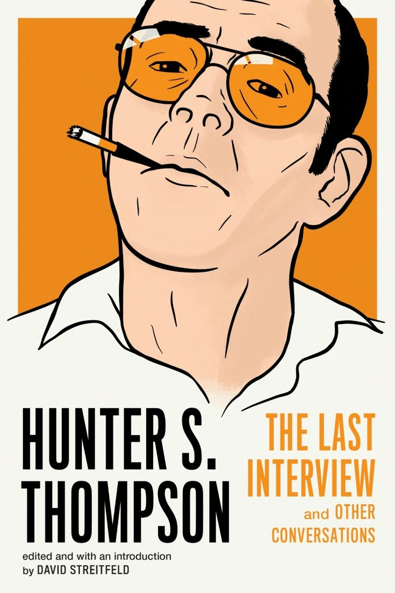 Hunter S Thompson The Last Interview And Other Conversations David Streitfeld