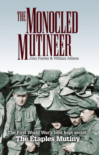 The Monocled Mutineer The First World Wars Best Kept Secret The Etaples Mutiny Fairley John Allison William