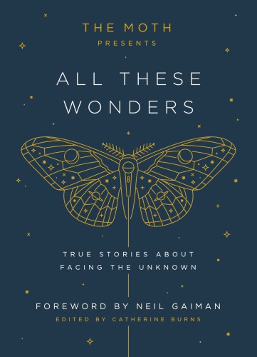 The Moth Presents All These Wonders True Stories About Facing The Unknown Burns