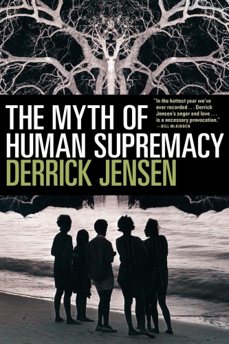 The Myth Of Human Supremacy Jensen Derrick