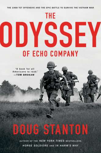 The Odyssey Of Echo Company The 1968 Tet Offensive And The Epic Battle To Survive The Vietnam War Stanton Doug
