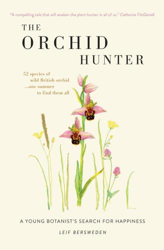 The Orchid Hunter A Young Botanists Search For Happiness Leif Bersweden