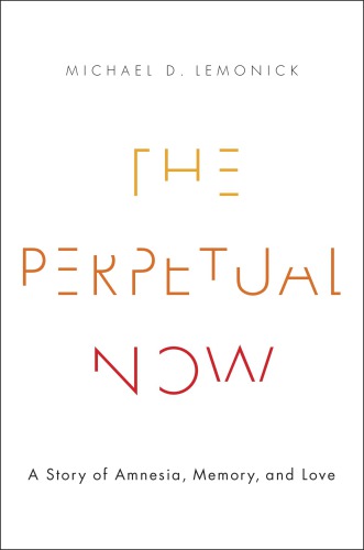 The Perpetual Now A Story Of Amnesia Memory And Love Lemonick