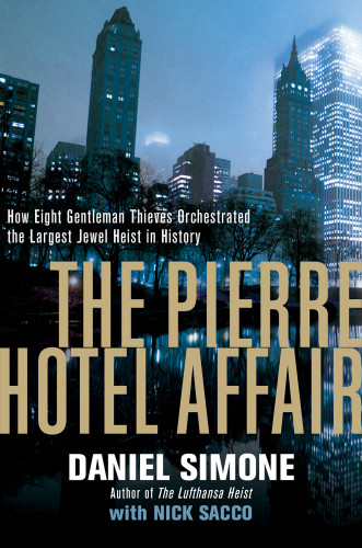 The Pierre Hotel Affair How Eight Gentlemen Thieves Orchestrated The Largest Jewel Heist In History Simone Daniel