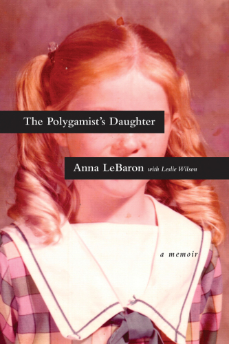 The Polygamists Daughter Lebaron Anna Lebaron Anna