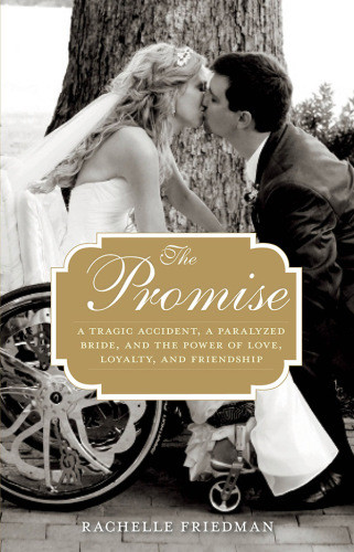 The Promise A Tragic Accident A Paralyzed Bride And The Power Of Love Loyalty And Friendship Friedman Rachelle