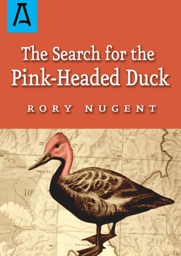 The Search For The Pinkheaded Duck A Journey Into The Himalayas And Down The Brahmaputra Nugent Rory