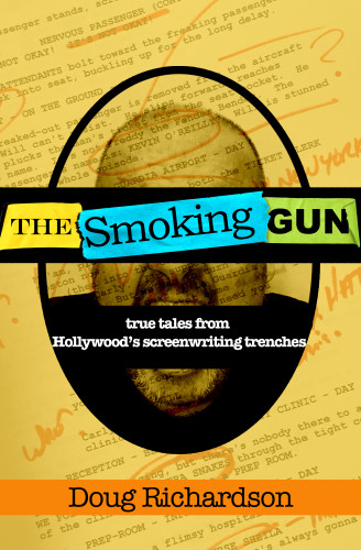 The Smoking Gun True Tales From Hollywoods Screenwriting Trenches Richardson Doug
