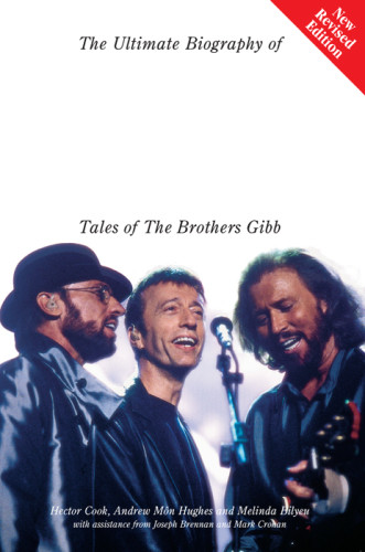 The Ultimate Biography Of The Bee Gees Tales Of The Brothers Gibb Cook Hector Hughes Andrew Mon Bilyeu Melinda