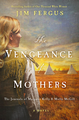 The Vengeance Of Mothers The Journals Of Margaret Kelly Molly Mcgill One Thousand White Women 2 Jim Fergus