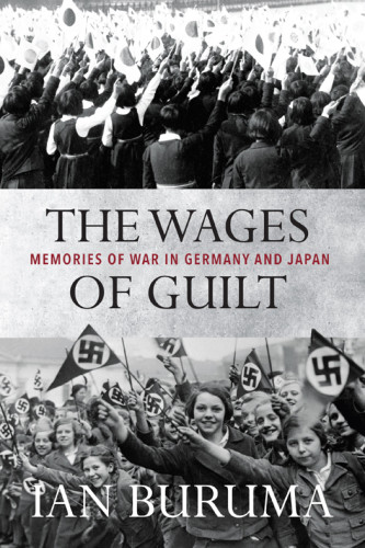 The Wages Of Guilt Memories Of War In Germany And Japan Buruma Ian