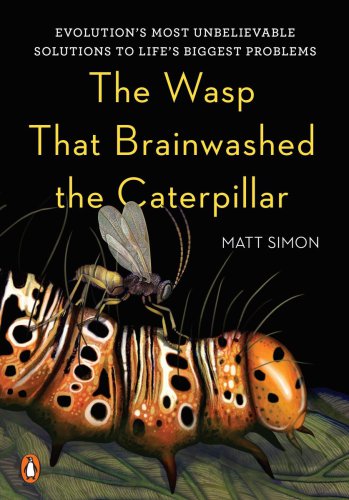 The Wasp That Brainwashed The Caterpillar Evolutions Most Unbelievable Solutions To Lifes Biggest Problems Simon Matt