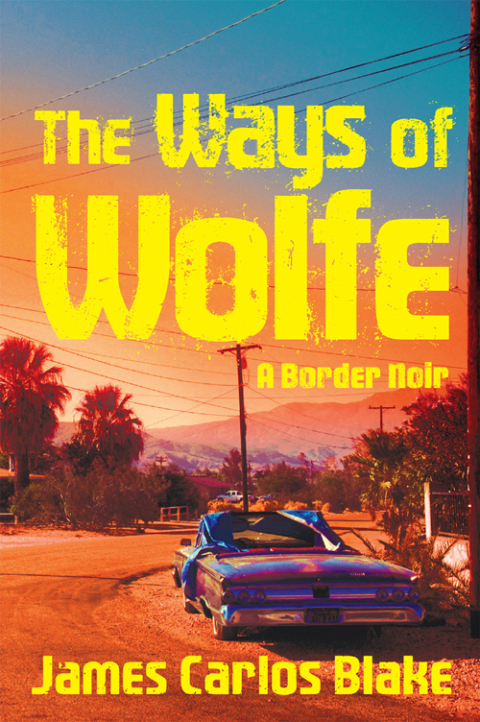 The Ways Of Wolfe A Border Noir Blake James Carlos