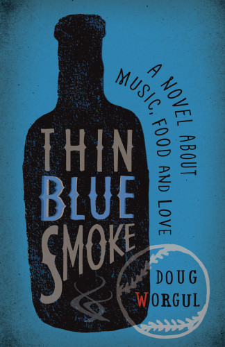 Thin Blue Smoke A Novel About Music Food And Love Worgul Doug