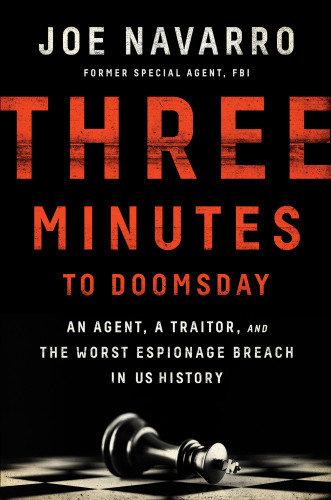 Three Minutes To Doomsday An Agent A Traitor And The Worst Espionage Breach In Us History Joe Navarro