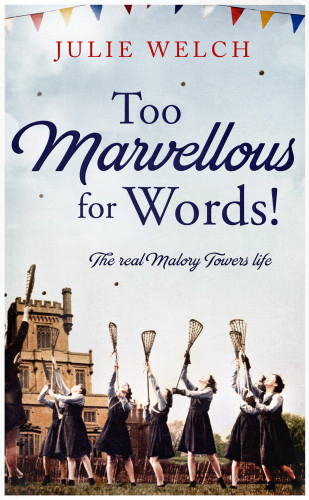 Too Marvellous For Words The Real Malory Towers Life Welch Julie