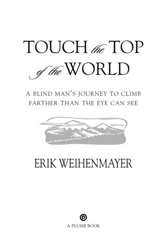 Touch The Top Of The World A Blind Mans Journey To Climb Farther Than The Eye Can See Weihenmayer Erik