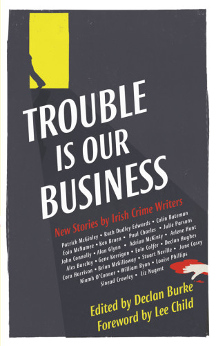 Trouble Is Our Business New Stories By Irish Crime Writers Burke