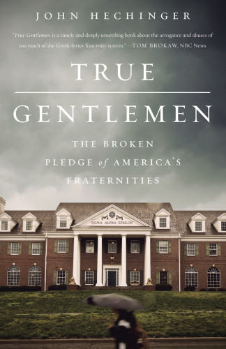 True Gentlemen The Broken Pledge Of Americas Fraternities Hechinger John