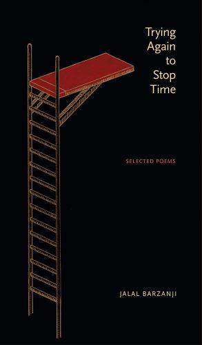 Trying Again To Stop Time Selected Poems Barzanji Jalal
